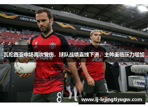 瓦伦西亚中场再次受伤，球队战绩直线下滑，主帅面临压力增加