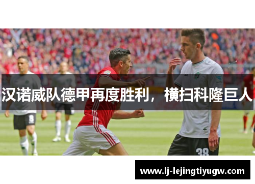 汉诺威队德甲再度胜利，横扫科隆巨人